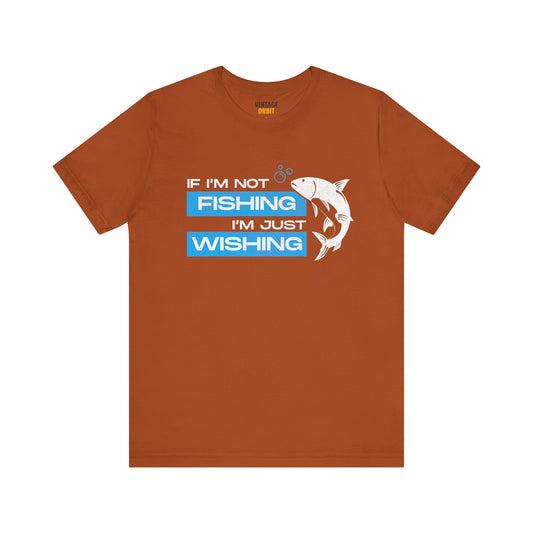 Fishing If I'm Not Wishing T Shirt