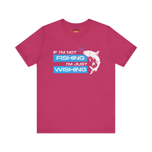 Fishing If I'm Not Wishing T Shirt