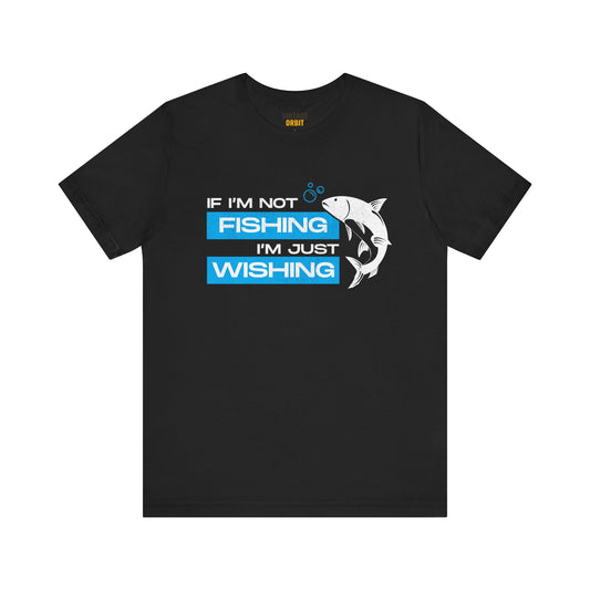 Fishing If I'm Not Wishing T Shirt