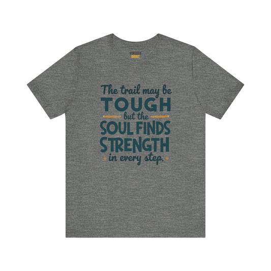 Hiking The Trail May Be Tough But The Soul Finds Strength T Shirt